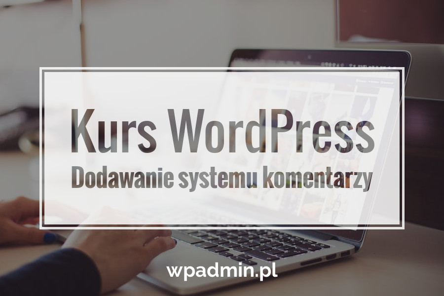 Kurs WordPress dodawanie systemu komentarzy do motywu