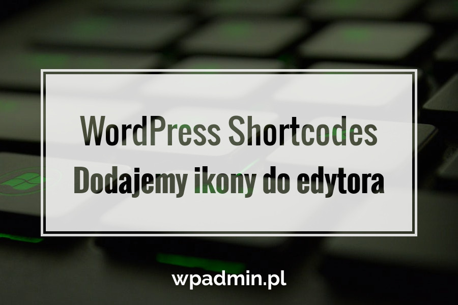 WordPress Shortcodes. Dodajemy ikony do edytora